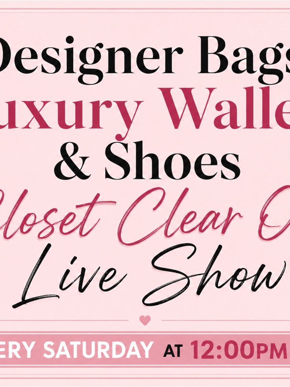 Live Show Flyer- Designer Bags, Luxury Wallets, Shoes- Saturdays at 12pm PST.